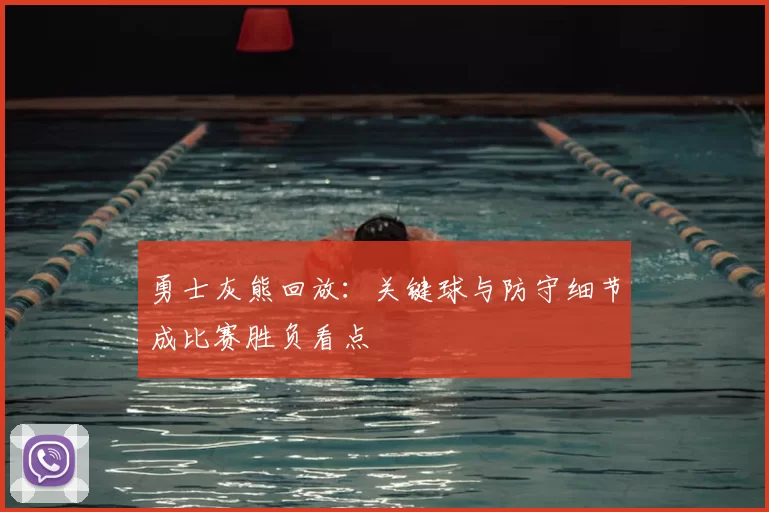 勇士灰熊回放：关键球与防守细节成比赛胜负看点
