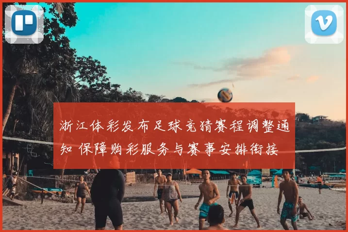 浙江体彩发布足球竞猜赛程调整通知 保障购彩服务与赛事安排衔接