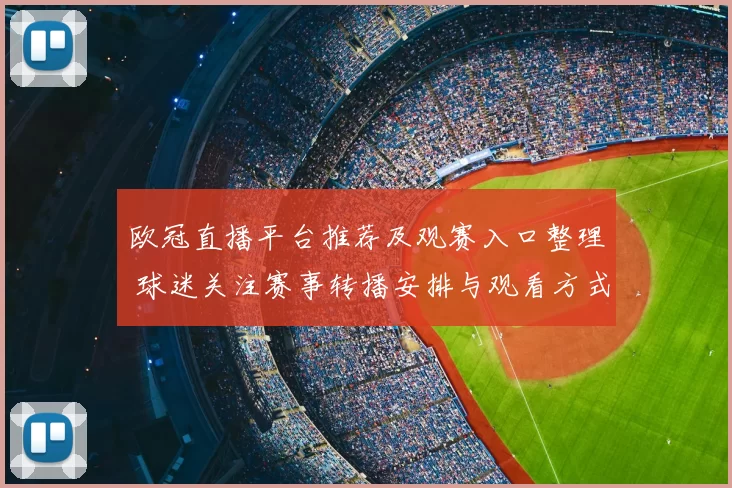 欧冠直播平台推荐及观赛入口整理 球迷关注赛事转播安排与观看方式