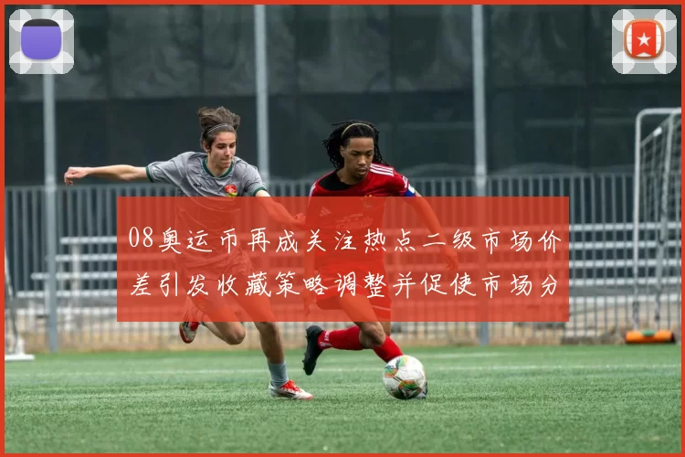 08奥运币再成关注热点二级市场价差引发收藏策略调整并促使市场分层