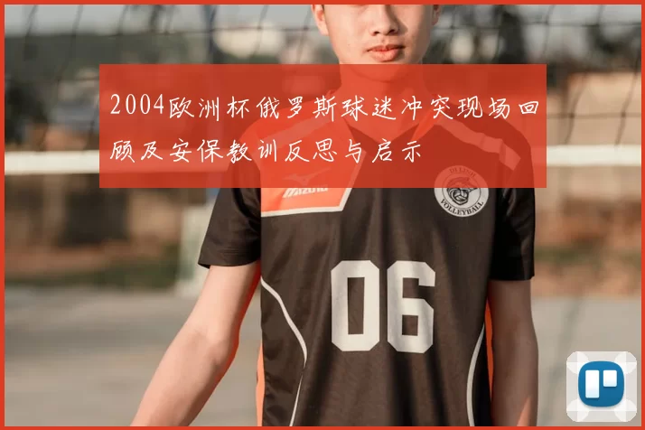 2004欧洲杯俄罗斯球迷冲突现场回顾及安保教训反思与启示