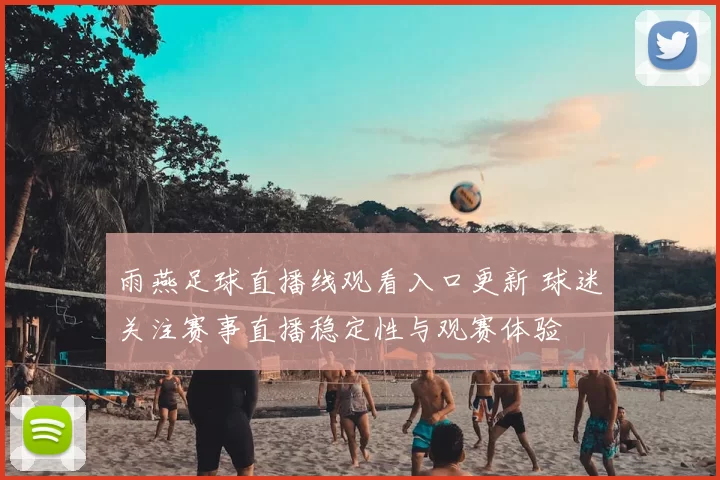 雨燕足球直播线观看入口更新 球迷关注赛事直播稳定性与观赛体验