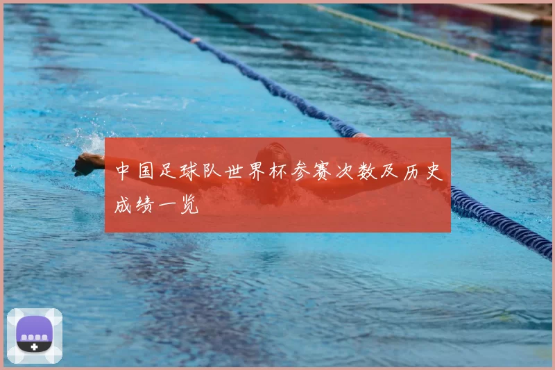 中国足球队世界杯参赛次数及历史成绩一览