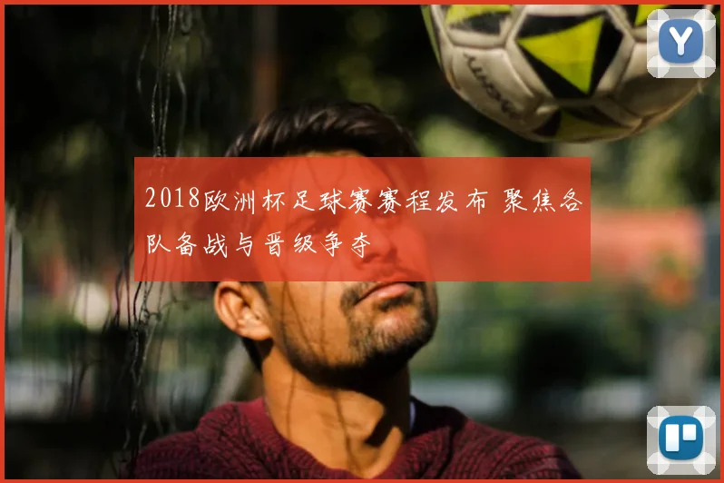 2018欧洲杯足球赛赛程发布 聚焦各队备战与晋级争夺