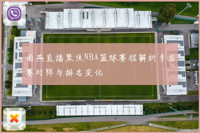 雨燕直播聚焦NBA篮球赛程解析季后赛对阵与排名变化